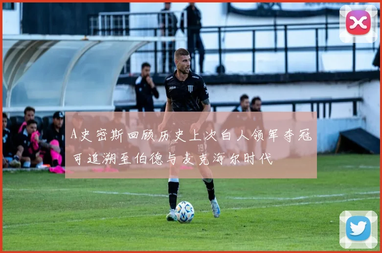 A史密斯回顾历史上次白人领军夺冠可追溯至伯德与麦克海尔时代